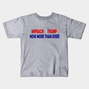 Impeach Trump Now More Than Ever Kids T-Shirt